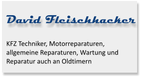 David Fleischhacker KFZ Techniker, Motorreparaturen, allgemeine Reparaturen, Wartung und Reparatur auch an Oldtimern