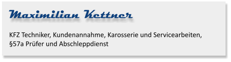 Maximilian Kettner KFZ Techniker, Kundenannahme, Karosserie und Servicearbeiten,§57a Prüfer und Abschleppdienst