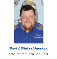 arbeitet mit Hirn und Herz David Fleischhacker