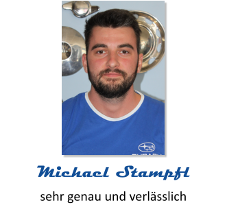 sehr genau und verlässlich Michael Stampfl