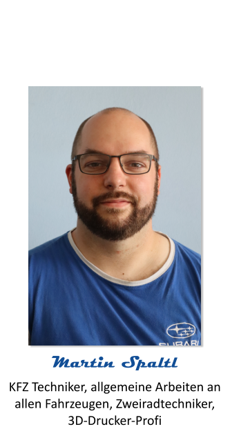 KFZ Techniker, allgemeine Arbeiten an allen Fahrzeugen, Zweiradtechniker,3D-Drucker-Profi Martin Spaltl